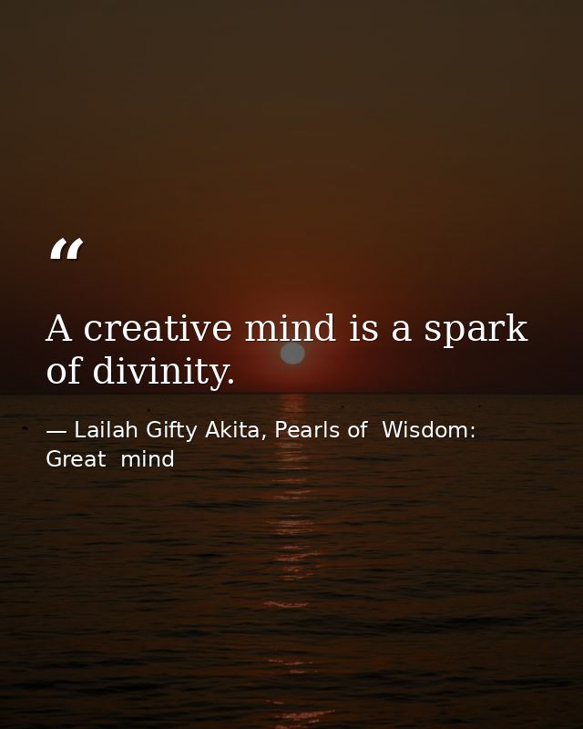 A creative mind is a spark of divinity. — Lailah Gifty Akita, Pearls of  Wisdom: Great  mind
