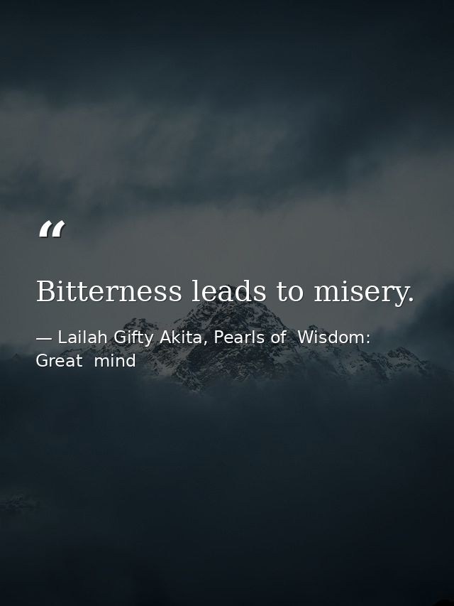 Bitterness leads to misery. — Lailah Gifty Akita, Pearls of  Wisdom: Great  mind