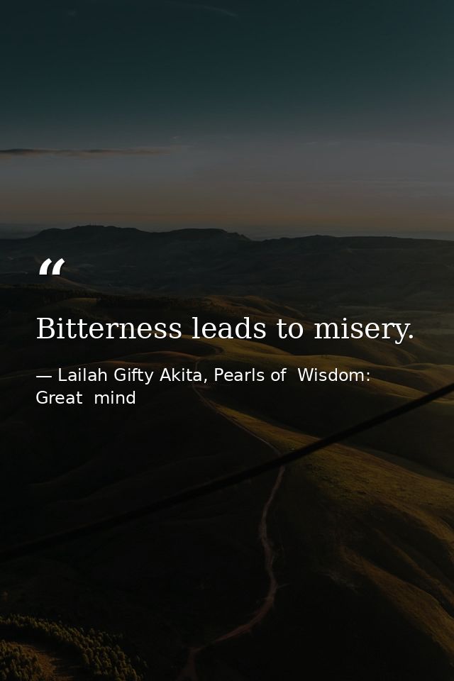Bitterness leads to misery. — Lailah Gifty Akita, Pearls of  Wisdom: Great  mind