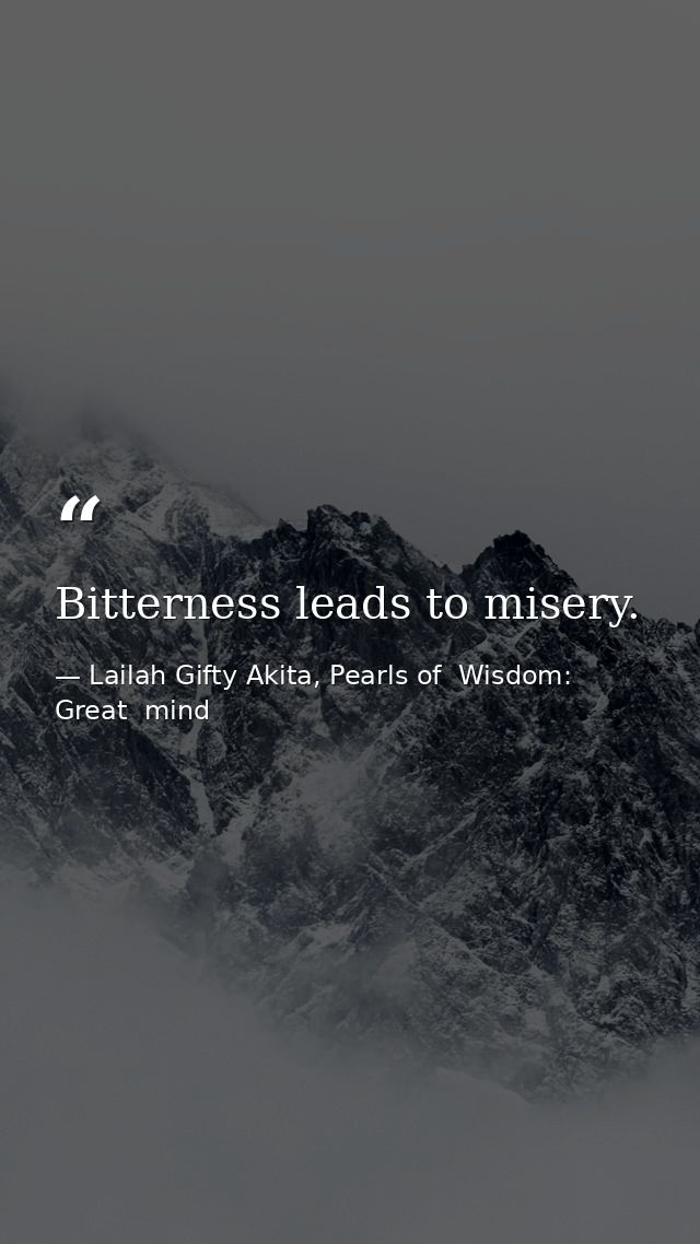 Bitterness leads to misery. — Lailah Gifty Akita, Pearls of  Wisdom: Great  mind