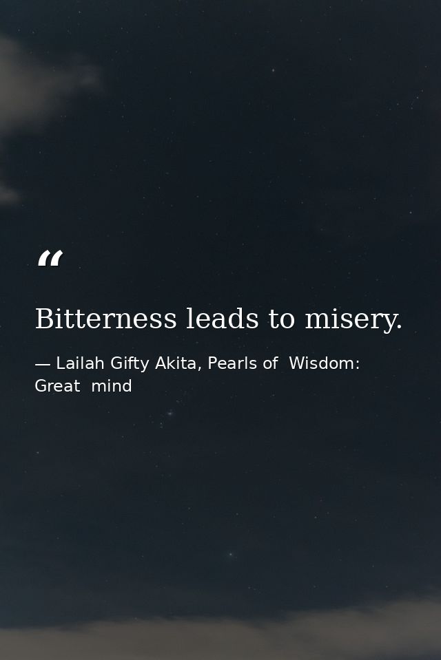 Bitterness leads to misery. — Lailah Gifty Akita, Pearls of  Wisdom: Great  mind