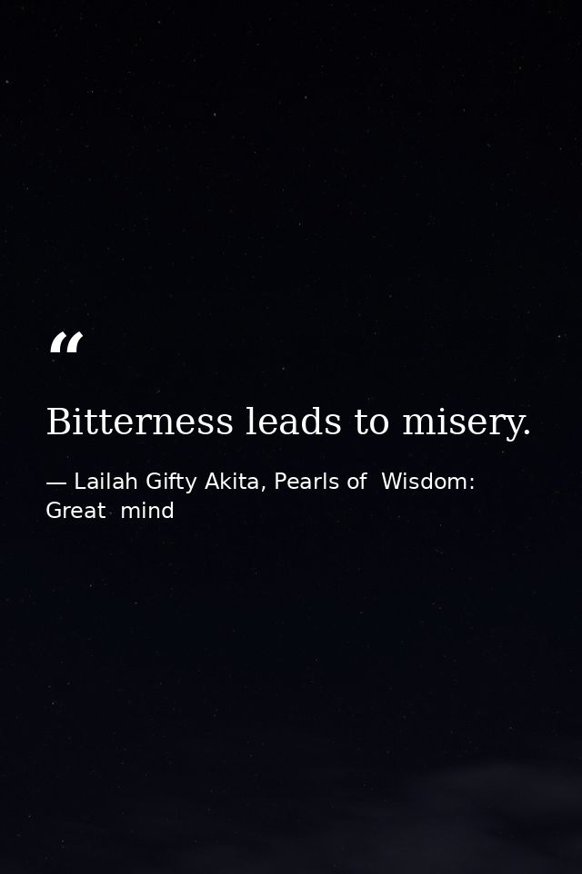 Bitterness leads to misery. — Lailah Gifty Akita, Pearls of  Wisdom: Great  mind
