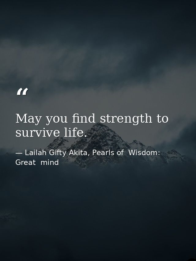 May you find strength to survive life. — Lailah Gifty Akita, Pearls of  Wisdom: Great  mind