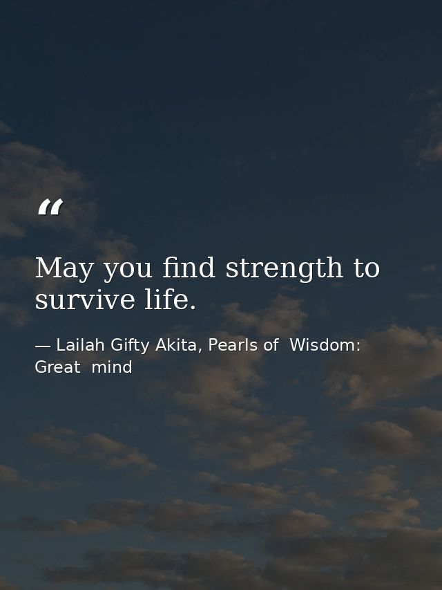 May you find strength to survive life. — Lailah Gifty Akita, Pearls of  Wisdom: Great  mind