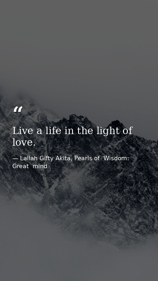 Live a life in the light of love. — Lailah Gifty Akita, Pearls of  Wisdom: Great  mind