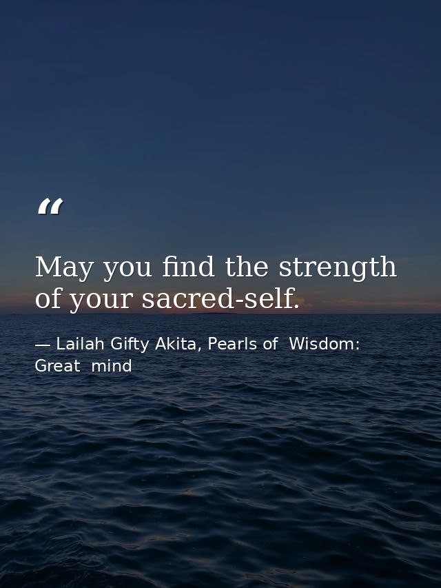 May you find the strength of your sacred-self. — Lailah Gifty Akita, Pearls of  Wisdom: Great  mind