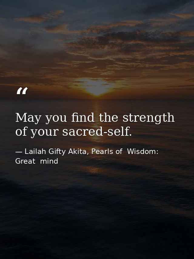 May you find the strength of your sacred-self. — Lailah Gifty Akita, Pearls of  Wisdom: Great  mind