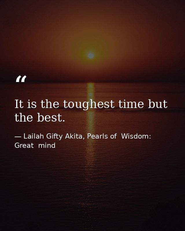 It is the toughest time but the best. — Lailah Gifty Akita, Pearls of  Wisdom: Great  mind