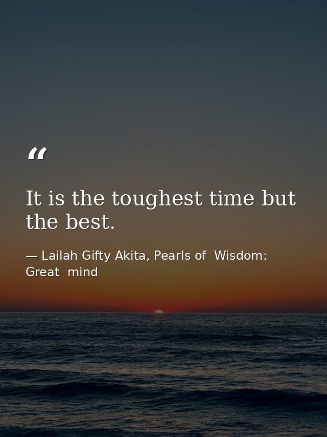 It is the toughest time but the best. — Lailah Gifty Akita, Pearls of  Wisdom: Great  mind