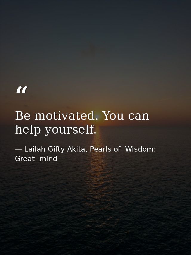 Be motivated. You can help yourself. — Lailah Gifty Akita, Pearls of  Wisdom: Great  mind