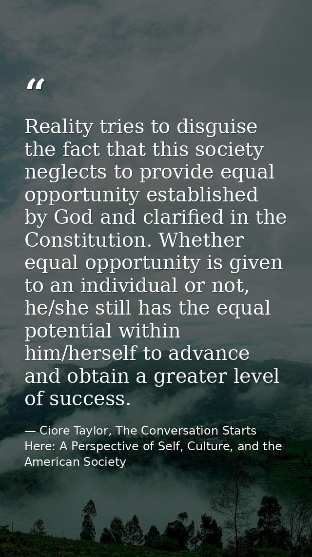 Reality tries to disguise the fact that this society neglects to provide equal opportunity established by God and clarif — Ciore Taylor, The Conversation Starts Here: A Perspective of Self, Culture, and the American Society