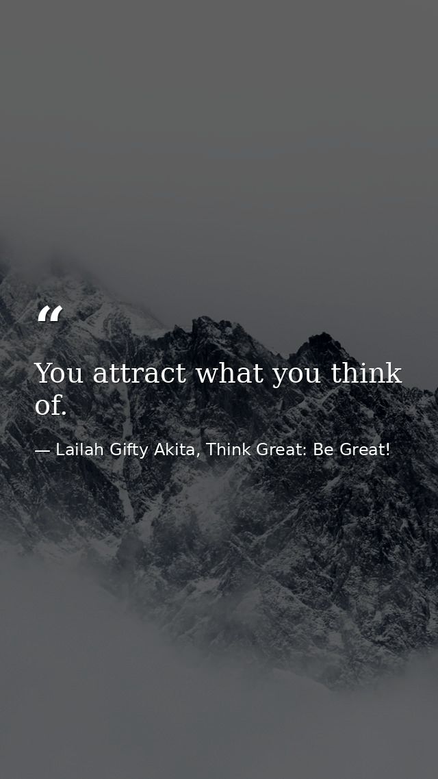 You attract what you think of. — Lailah Gifty Akita, Think Great: Be Great!