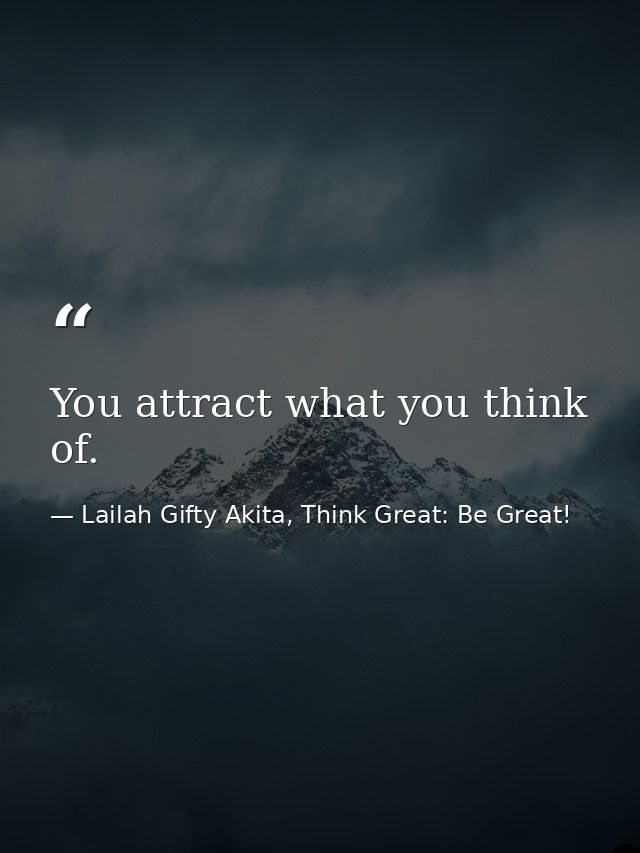 You attract what you think of. — Lailah Gifty Akita, Think Great: Be Great!