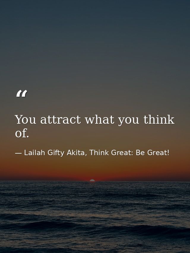 You attract what you think of. — Lailah Gifty Akita, Think Great: Be Great!