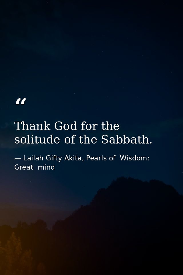 Thank God for the solitude of the Sabbath. — Lailah Gifty Akita, Pearls of  Wisdom: Great  mind