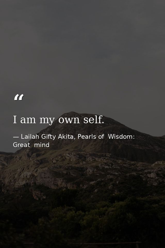 I am my own self. — Lailah Gifty Akita, Pearls of  Wisdom: Great  mind