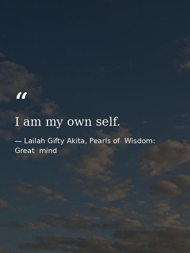 I am my own self. — Lailah Gifty Akita, Pearls of  Wisdom: Great  mind