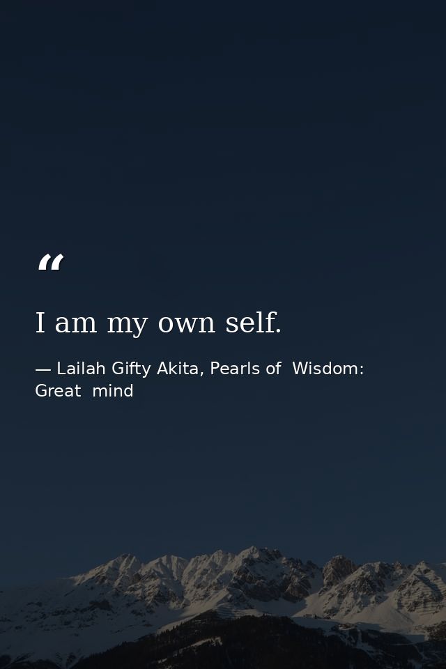 I am my own self. — Lailah Gifty Akita, Pearls of  Wisdom: Great  mind