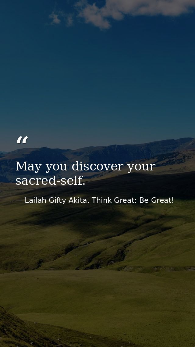 May you discover your sacred-self. — Lailah Gifty Akita, Think Great: Be Great!