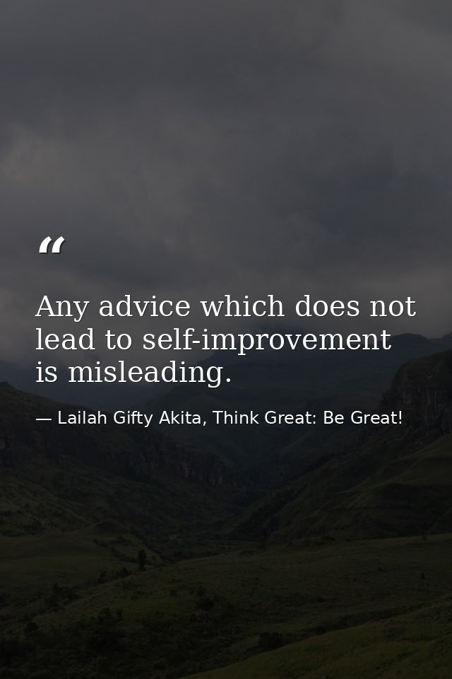 Any advice which does not lead to self-improvement is misleading. — Lailah Gifty Akita, Think Great: Be Great!