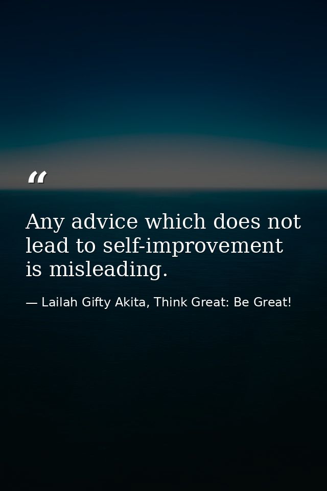 Any advice which does not lead to self-improvement is misleading. — Lailah Gifty Akita, Think Great: Be Great!