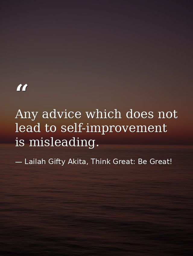Any advice which does not lead to self-improvement is misleading. — Lailah Gifty Akita, Think Great: Be Great!