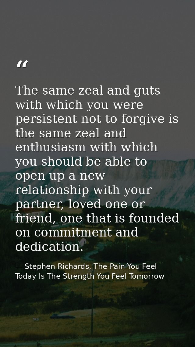 The same zeal and guts with which you were persistent not to forgive is the same zeal and enthusiasm with which you shou — Stephen Richards, The Pain You Feel Today Is The Strength You Feel Tomorrow