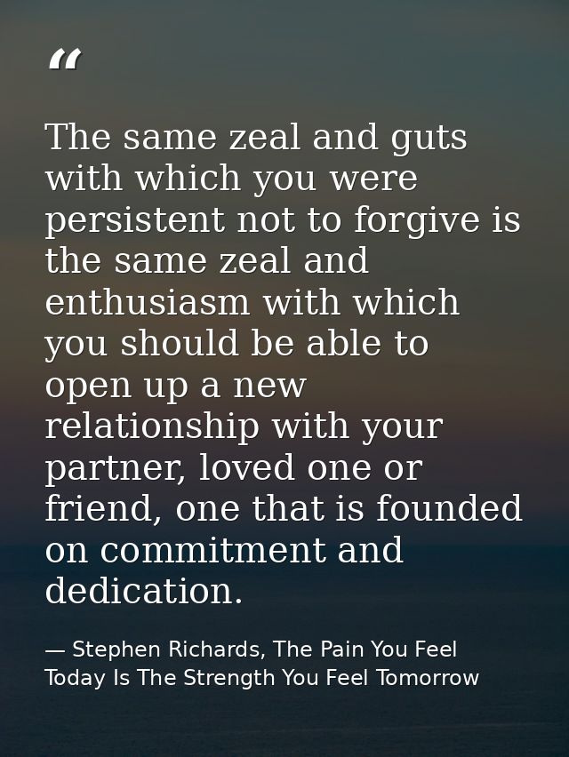 The same zeal and guts with which you were persistent not to forgive is the same zeal and enthusiasm with which you shou — Stephen Richards, The Pain You Feel Today Is The Strength You Feel Tomorrow