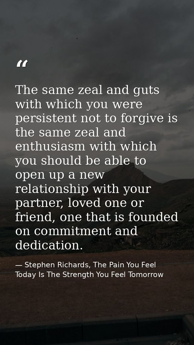 The same zeal and guts with which you were persistent not to forgive is the same zeal and enthusiasm with which you shou — Stephen Richards, The Pain You Feel Today Is The Strength You Feel Tomorrow