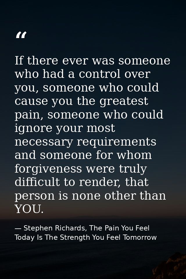 If there ever was someone who had a control over you, someone who could cause you the greatest pain, someone who could i — Stephen Richards, The Pain You Feel Today Is The Strength You Feel Tomorrow