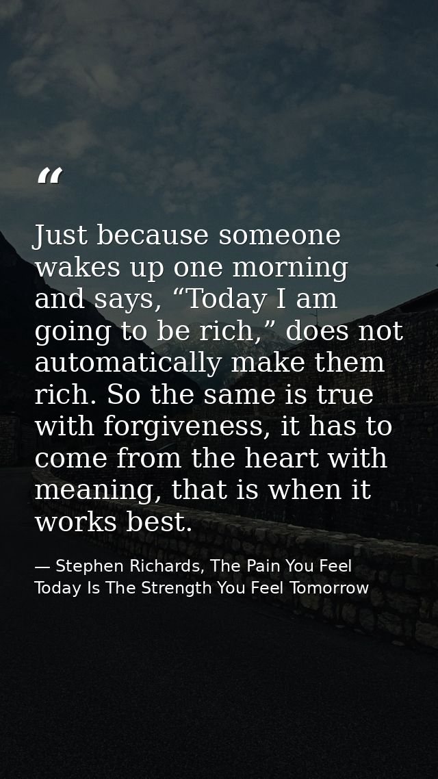 Just because someone wakes up one morning and says, “Today I am going to be rich,” does not automatically make them rich — Stephen Richards, The Pain You Feel Today Is The Strength You Feel Tomorrow