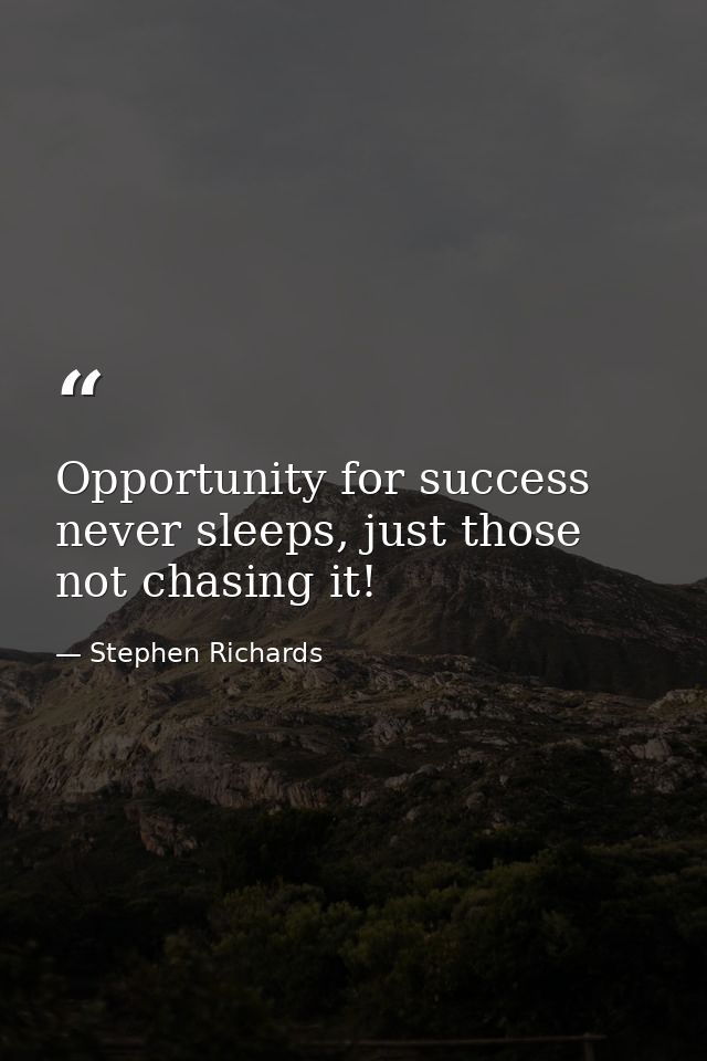 Opportunity for success never sleeps, just those not chasing it! — Stephen Richards