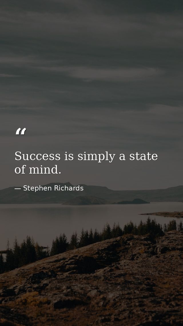 Success is simply a state of mind. — Stephen Richards