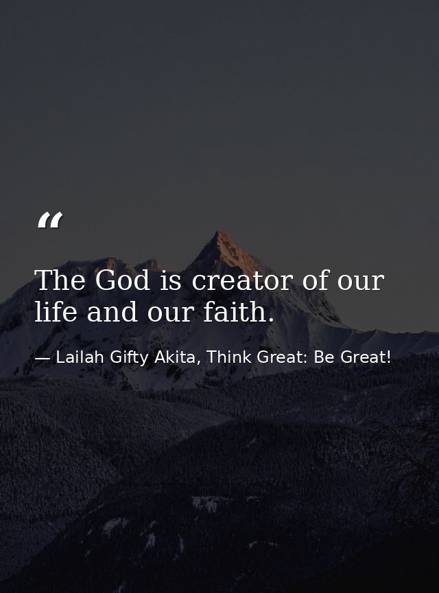 The God is creator of our life and our faith. — Lailah Gifty Akita, Think Great: Be Great!