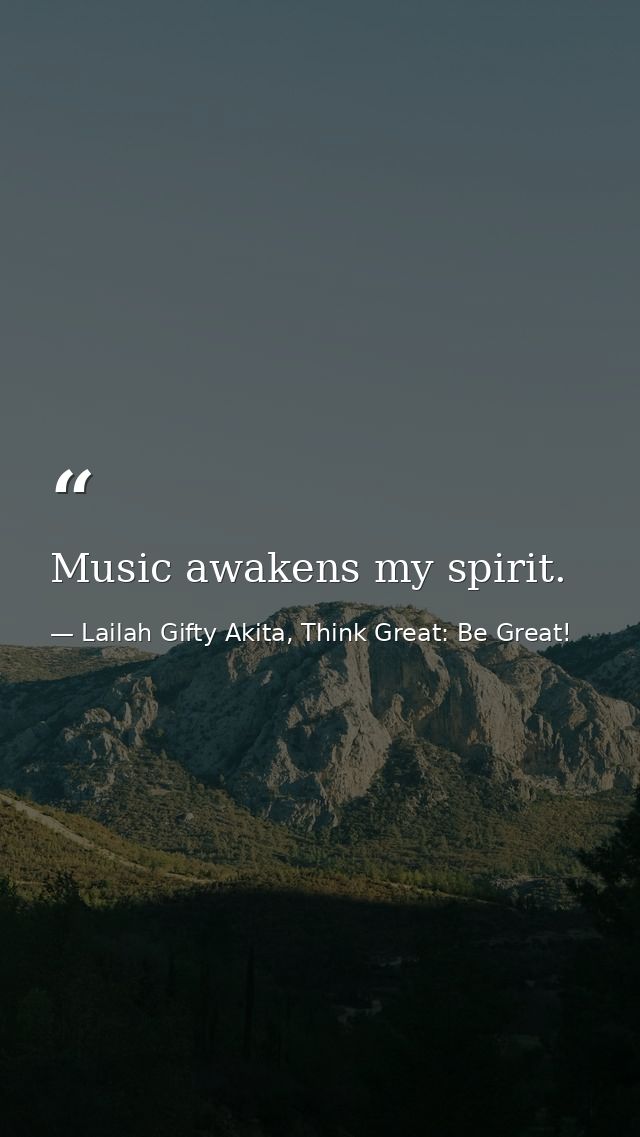 Music awakens my spirit. — Lailah Gifty Akita, Think Great: Be Great!
