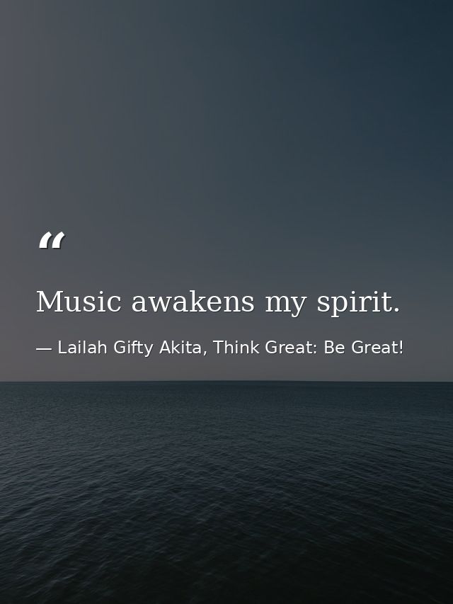 Music awakens my spirit. — Lailah Gifty Akita, Think Great: Be Great!