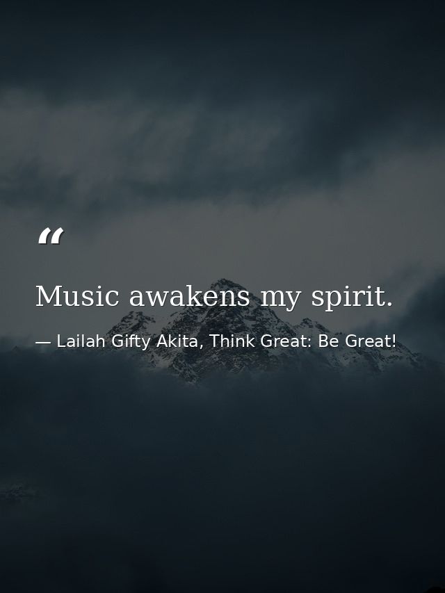 Music awakens my spirit. — Lailah Gifty Akita, Think Great: Be Great!