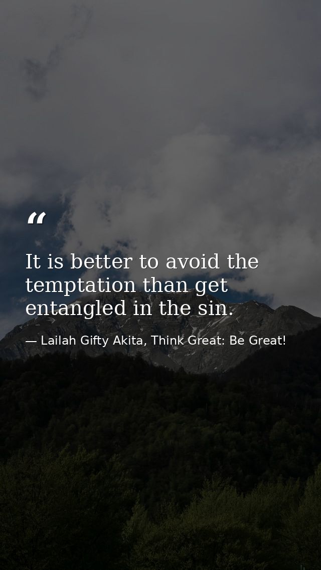 It is better to avoid the temptation than get entangled in the sin. — Lailah Gifty Akita, Think Great: Be Great!