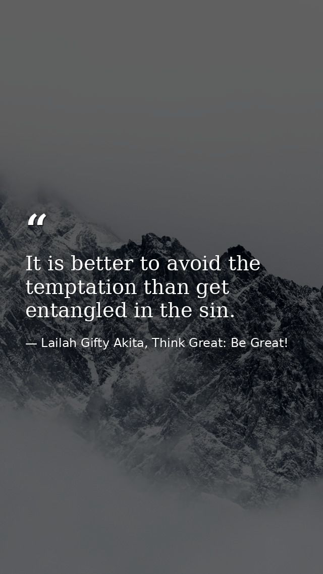 It is better to avoid the temptation than get entangled in the sin. — Lailah Gifty Akita, Think Great: Be Great!