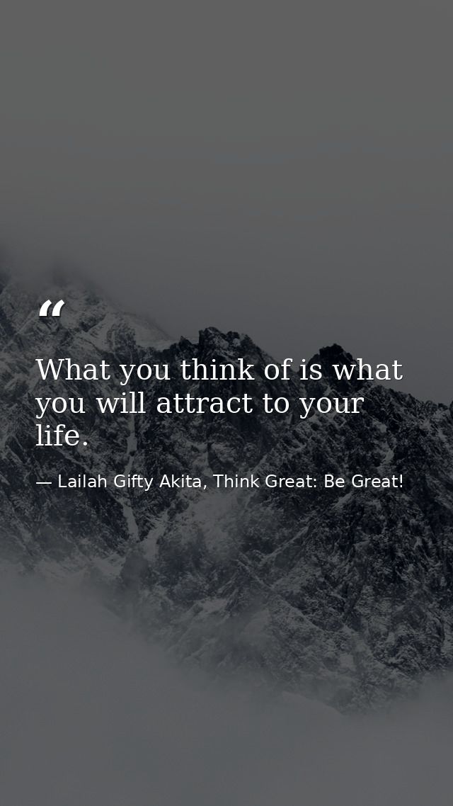 What you think of is what you will attract to your life. — Lailah Gifty Akita, Think Great: Be Great!