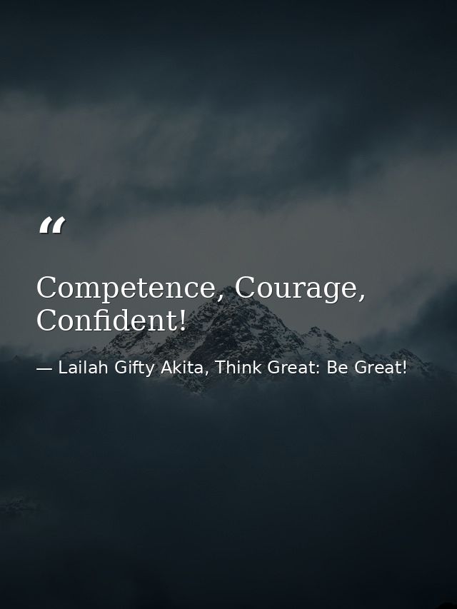 Competence, Courage, Confident! — Lailah Gifty Akita, Think Great: Be Great!
