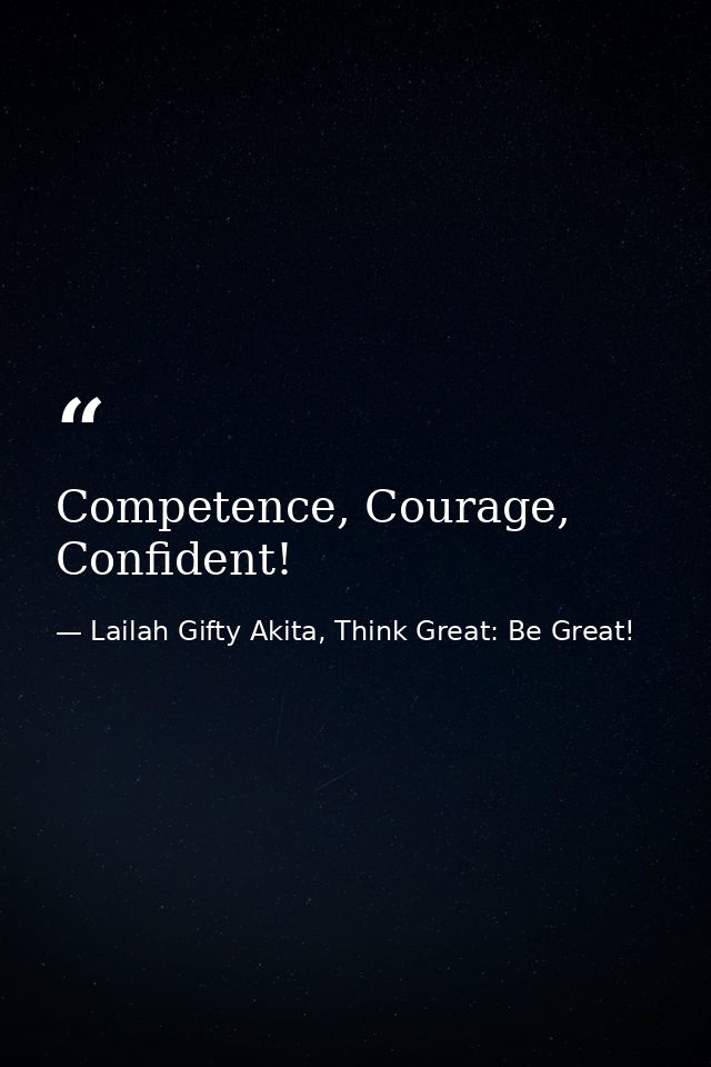 Competence, Courage, Confident! — Lailah Gifty Akita, Think Great: Be Great!