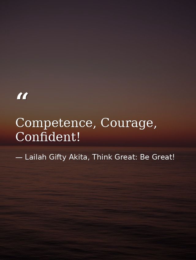 Competence, Courage, Confident! — Lailah Gifty Akita, Think Great: Be Great!