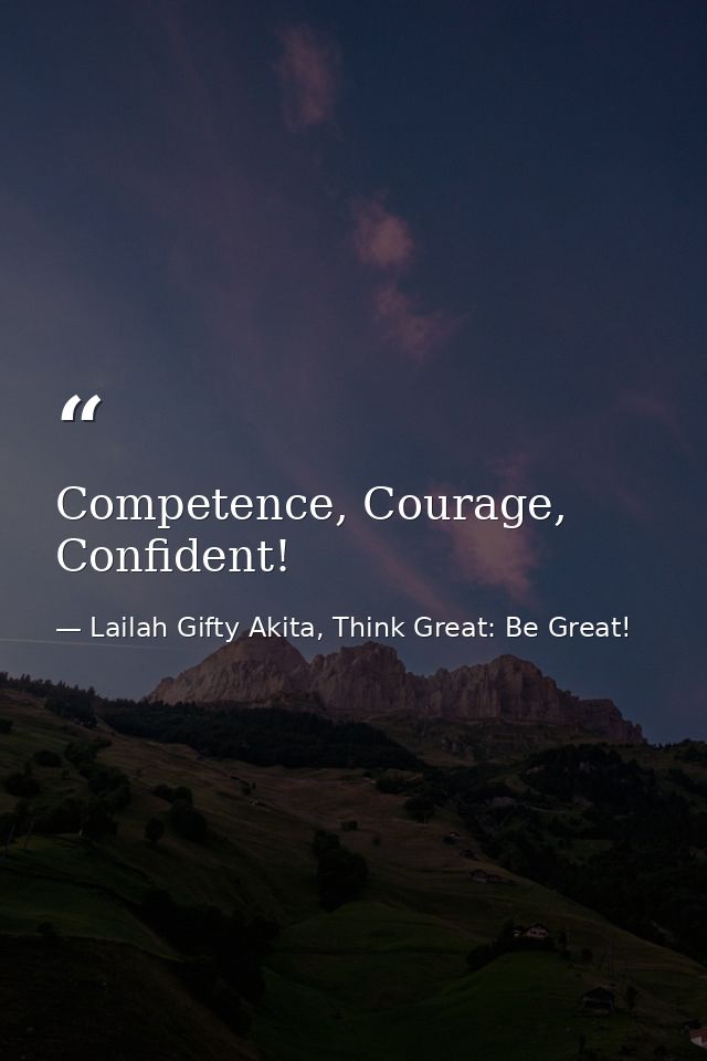 Competence, Courage, Confident! — Lailah Gifty Akita, Think Great: Be Great!
