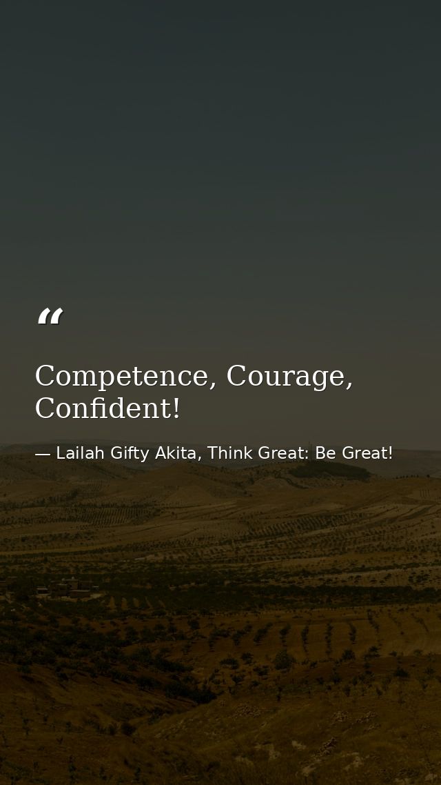 Competence, Courage, Confident! — Lailah Gifty Akita, Think Great: Be Great!