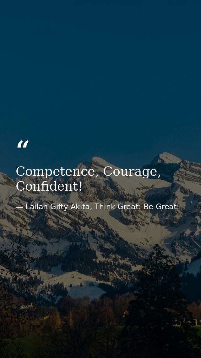 Competence, Courage, Confident! — Lailah Gifty Akita, Think Great: Be Great!