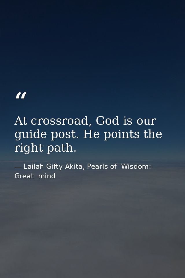 At crossroad, God is our guide post. He points the right path. — Lailah Gifty Akita, Pearls of  Wisdom: Great  mind