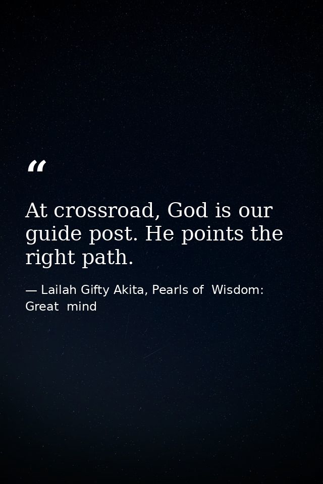 At crossroad, God is our guide post. He points the right path. — Lailah Gifty Akita, Pearls of  Wisdom: Great  mind