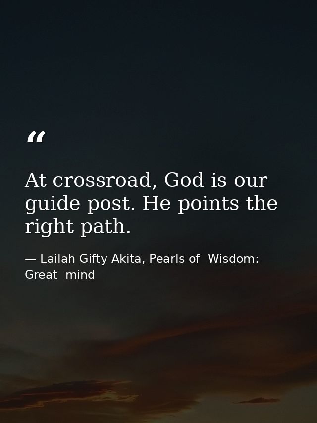 At crossroad, God is our guide post. He points the right path. — Lailah Gifty Akita, Pearls of  Wisdom: Great  mind