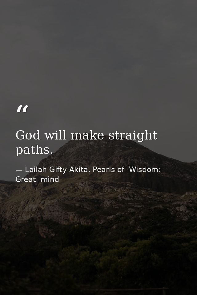 God will make straight paths. — Lailah Gifty Akita, Pearls of  Wisdom: Great  mind